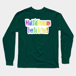 What Did Pronouns Ever Do To You!? - Sticker - Front Long Sleeve T-Shirt